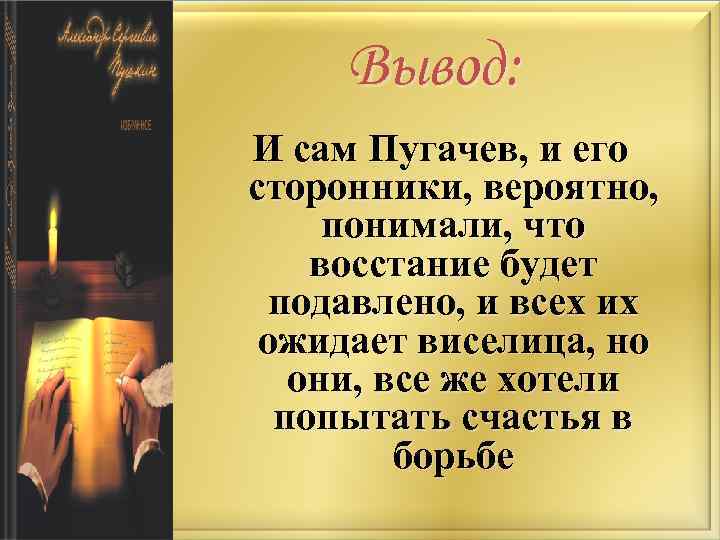 Вывод: И сам Пугачев, и его сторонники, вероятно, понимали, что восстание будет подавлено, и