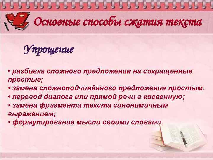 Основные способы сжатия текста Упрощение • разбивка сложного предложения на сокращенные простые; • замена