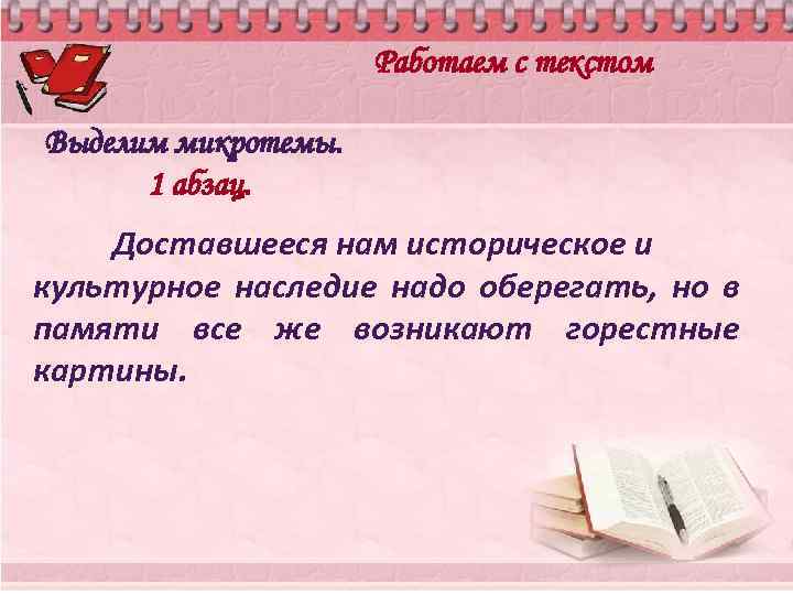 Работаем с текстом Выделим микротемы. 1 абзац. Доставшееся нам историческое и культурное наследие надо