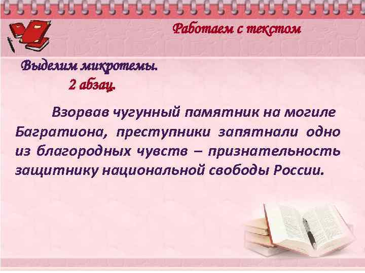 Работаем с текстом Выделим микротемы. 2 абзац. Взорвав чугунный памятник на могиле Багратиона, преступники
