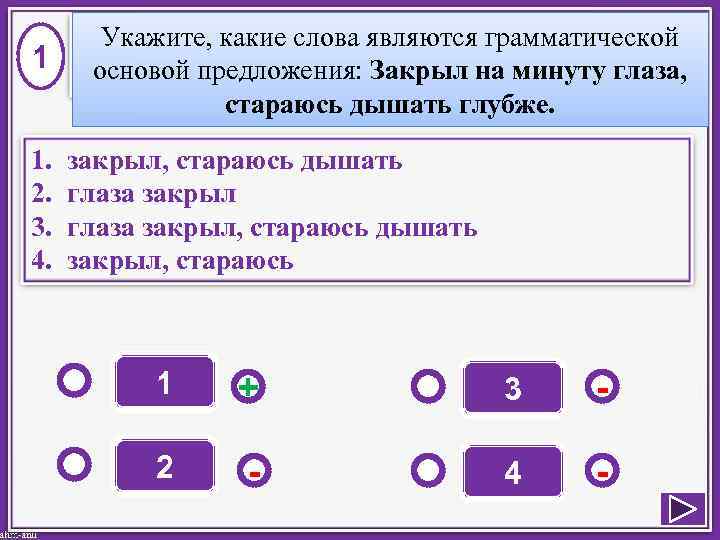 1 1. 2. 3. 4. Укажите, какие слова являются грамматической основой предложения: Закрыл на
