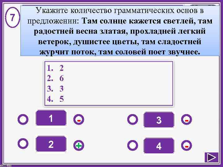 7 Укажите количество грамматических основ в предложении: Там солнце кажется светлей, там радостней весна