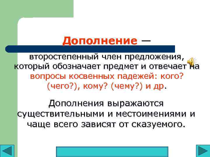 Дополнение — второстепенный член предложения, который обозначает предмет и отвечает на вопросы косвенных падежей: