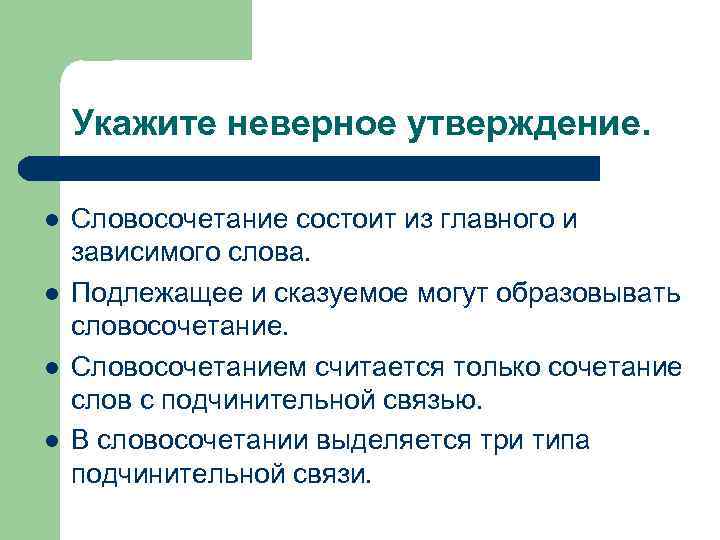 Укажите неверное утверждение. l l Словосочетание состоит из главного и зависимого слова. Подлежащее и