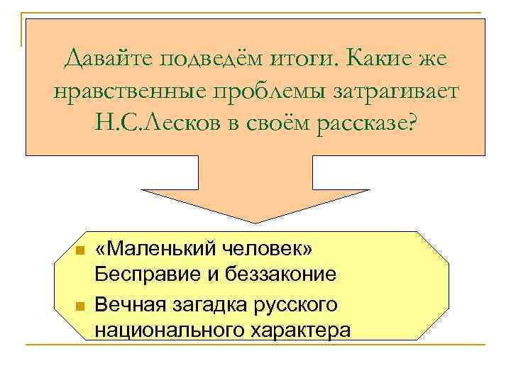 Давайте подведём итоги. Какие же нравственные проблемы затрагивает Н. С. Лесков в своём рассказе?