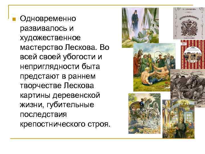 n Одновременно развивалось и художественное мастерство Лескова. Во всей своей убогости и неприглядности быта