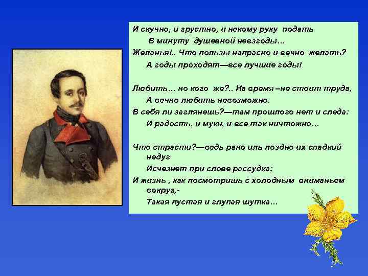 И скучно, и грустно, и некому руку подать В минуту душевной невзгоды… Желанья!. .