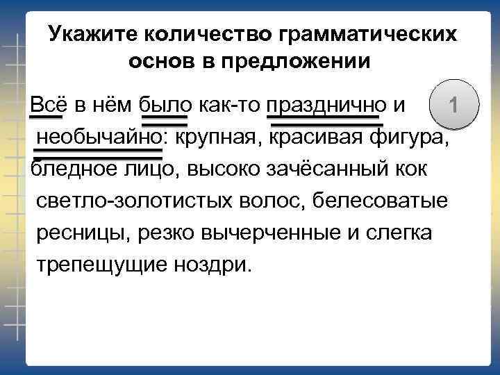 Укажите количество грамматических основ в предложении Всё в нём было как-то празднично и 1