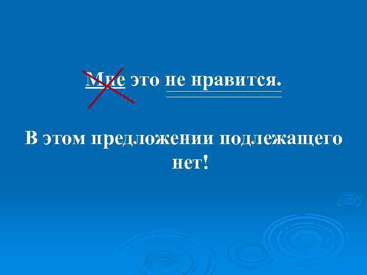 Мне это не нравится. В этом предложении подлежащего нет! 