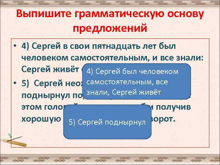 Выпишите грамматическую основу предложений • 4) Сергей в свои пятнадцать лет был человеком самостоятельным,