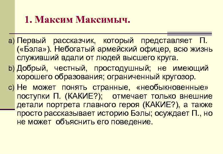 1. Максимыч. a) Первый рассказчик, который представляет П. ( «Бэла» ). Небогатый армейский офицер,