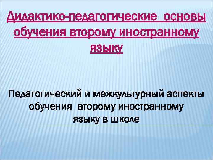 Дидактико-педагогические основы обучения второму иностранному языку Педагогический и межкультурный аспекты обучения второму иностранному языку