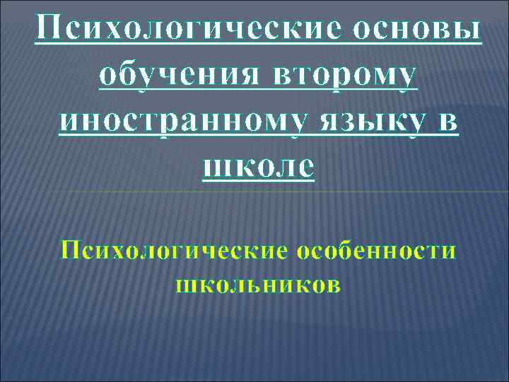 Психологические основы обучения второму иностранному языку в школе Психологические особенности школьников 