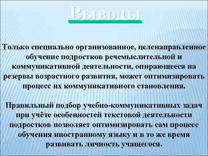 Выводы Только специально организованное, целенаправленное обучение подростков речемыслительной и коммуникативной деятельности, опирающееся на резервы