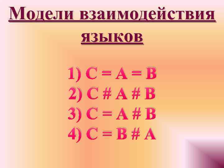 Модели взаимодействия языков 1) C = A = B 2) С # А #