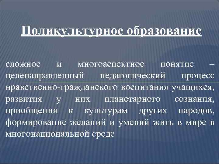 Поликультурное образование сложное и многоаспектное понятие – целенаправленный педагогический процесс нравственно гражданского воспитания учащихся,