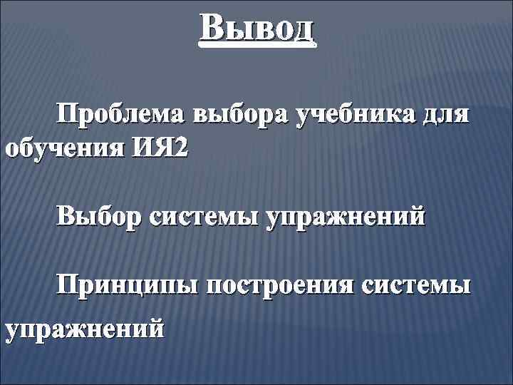 Вывод Проблема выбора учебника для обучения ИЯ 2 Выбор системы упражнений Принципы построения системы