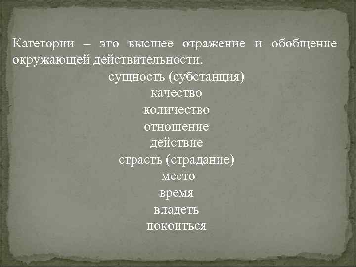 Категории – это высшее отражение и обобщение окружающей действительности. сущность (субстанция) качество количество отношение