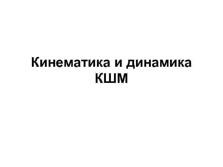 Кинематика и динамика КШМ 