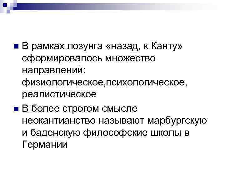 В рамках лозунга «назад, к Канту» сформировалось множество направлений: физиологическое, психологическое, реалистическое n В