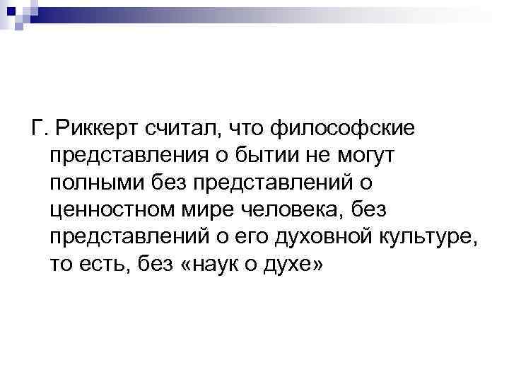 Г. Риккерт считал, что философские представления о бытии не могут полными без представлений о