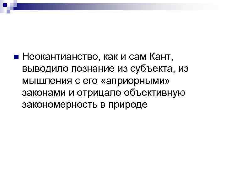 n Неокантианство, как и сам Кант, выводило познание из субъекта, из мышления с его