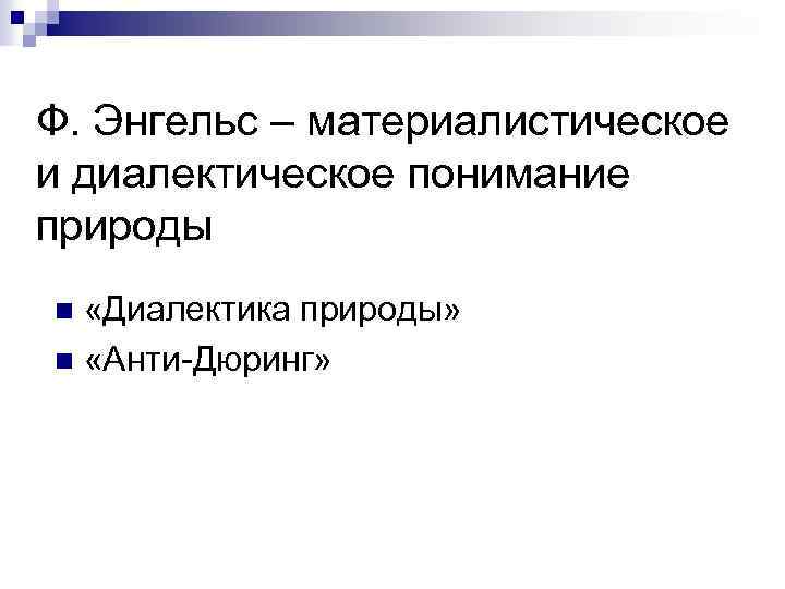 Ф. Энгельс – материалистическое и диалектическое понимание природы «Диалектика природы» n «Анти-Дюринг» n 