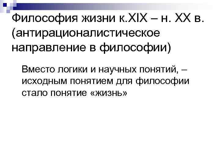 Философия жизни к. XIX – н. XX в. (антирационалистическое направление в философии) Вместо логики