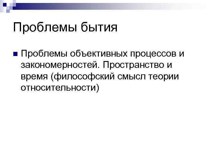 Проблемы бытия n Проблемы объективных процессов и закономерностей. Пространство и время (философский смысл теории