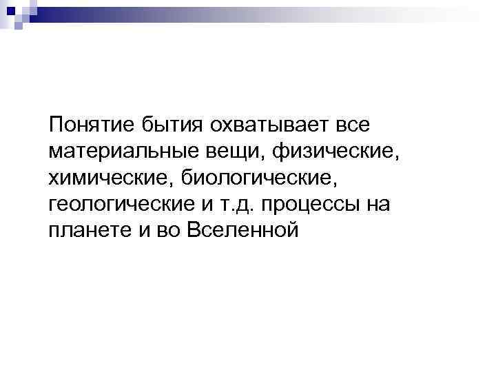 Понятие бытия охватывает все материальные вещи, физические, химические, биологические, геологические и т. д. процессы