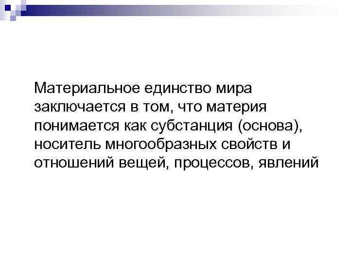 Материальное единство мира заключается в том, что материя понимается как субстанция (основа), носитель многообразных