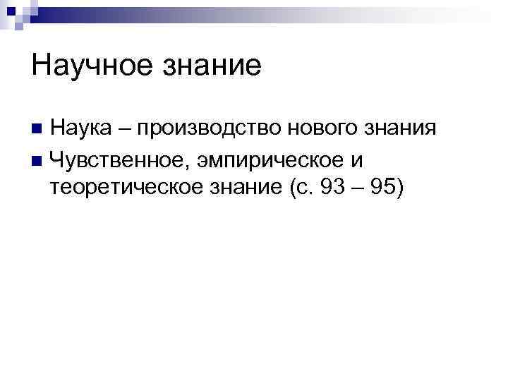 Научное знание Наука – производство нового знания n Чувственное, эмпирическое и теоретическое знание (с.