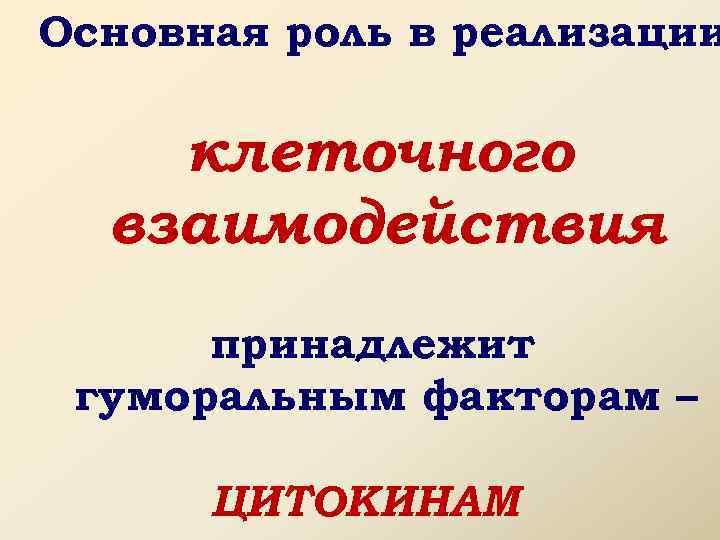 Основная роль в реализации клеточного взаимодействия принадлежит гуморальным факторам – ЦИТОКИНАМ 