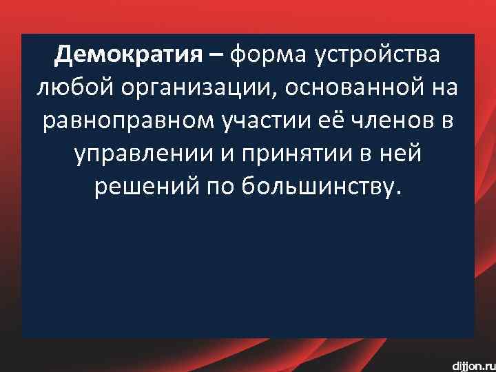 Демократия – форма устройства любой организации, основанной на равноправном участии её членов в управлении