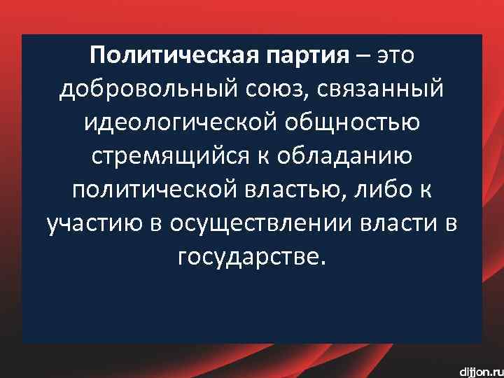 Политическая партия – это добровольный союз, связанный идеологической общностью стремящийся к обладанию политической властью,