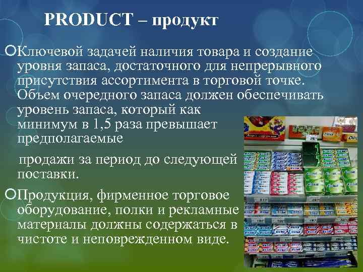 PRODUCT – продукт Ключевой задачей наличия товара и создание уровня запаса, достаточного для непрерывного
