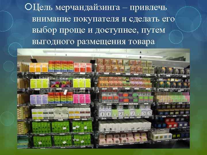  Цель мерчандайзинга – привлечь внимание покупателя и сделать его выбор проще и доступнее,