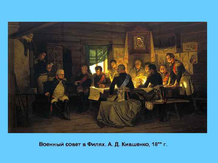 Военный совет в Филях. А. Д. Кившенко, 18** г. 
