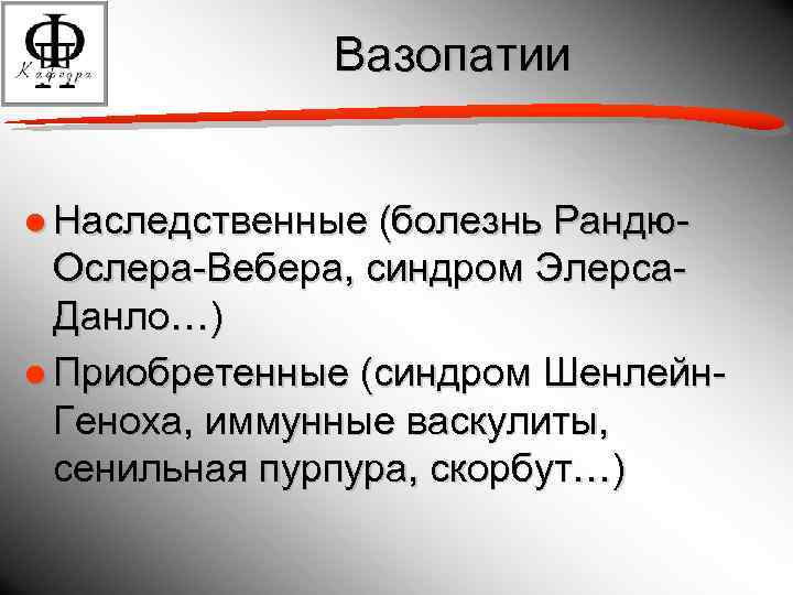 Вазопатии ● Наследственные (болезнь Рандю. Ослера-Вебера, синдром Элерса. Данло…) ● Приобретенные (синдром Шенлейн. Геноха,