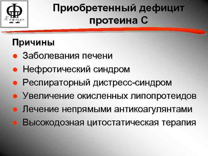 Приобретенный дефицит протеина С Причины ● Заболевания печени ● Нефротический синдром ● Респираторный дистресс-синдром