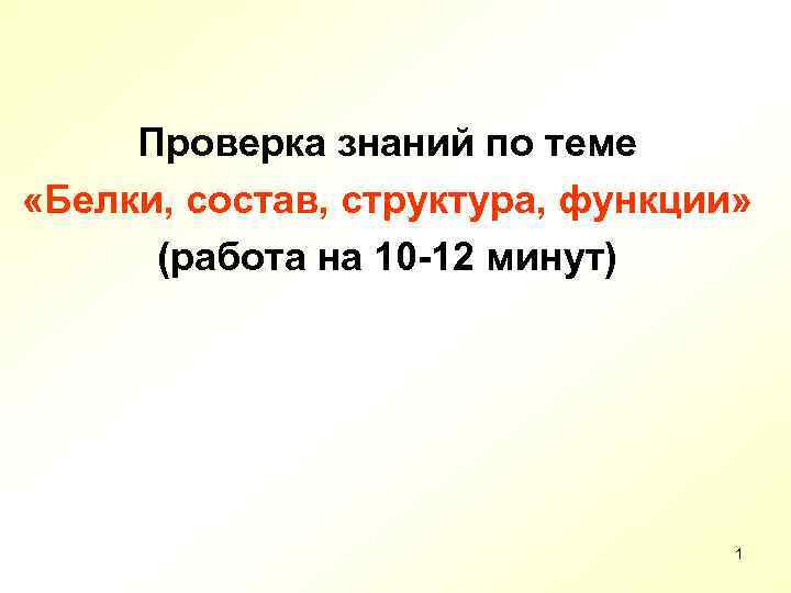 Проверка знаний по теме «Белки, состав, структура, функции» (работа на 10 -12 минут) 1