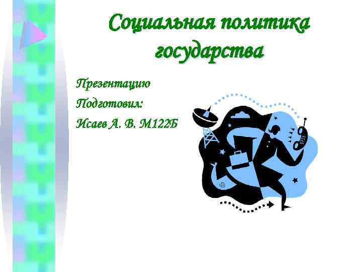 Социальная политика государства Презентацию Подготовил: Исаев А. В. М 122 Б 