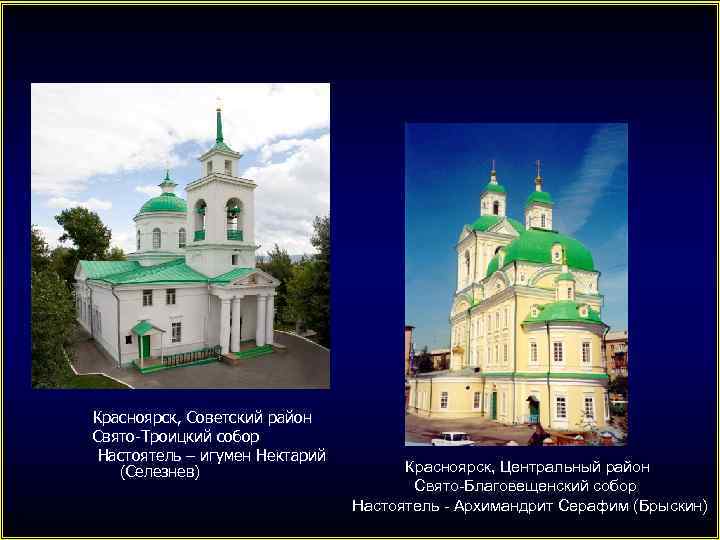 Красноярск, Советский район Свято-Троицкий собор Настоятель – игумен Нектарий (Селезнев) Красноярск, Центральный район Свято-Благовещенский