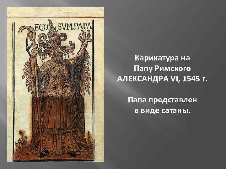 Карикатура на Папу Римского АЛЕКСАНДРА VI, 1545 г. Папа представлен в виде сатаны. 