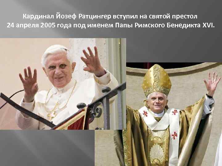 Кардинал Йозеф Ратцингер вступил на святой престол 24 апреля 2005 года под именем Папы