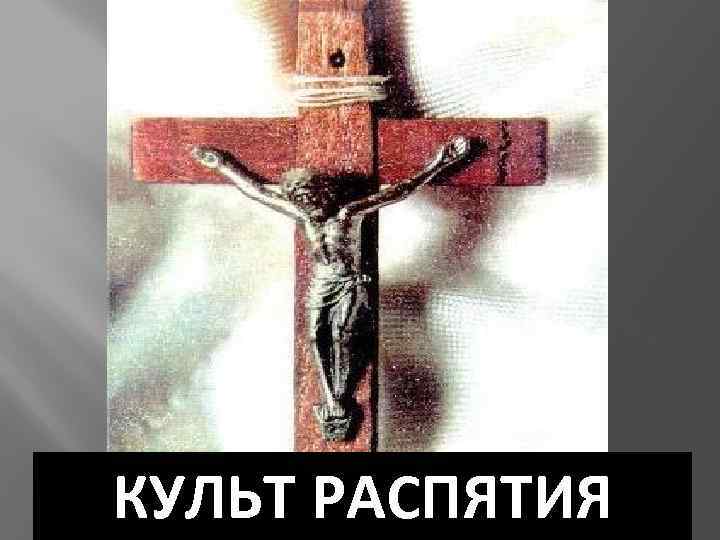 КУЛЬТ РАСПЯТИЯ 