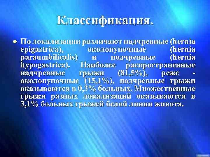 Классификация. l По локализации различают надчревные (hernia еріgastrica), околопупочные (hernia paraumbilicalis) и подчревные (hernia