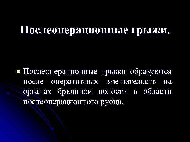 Послеоперационные грыжи. l Послеоперационные грыжи образуются после оперативных вмешательств на органах брюшной полости в