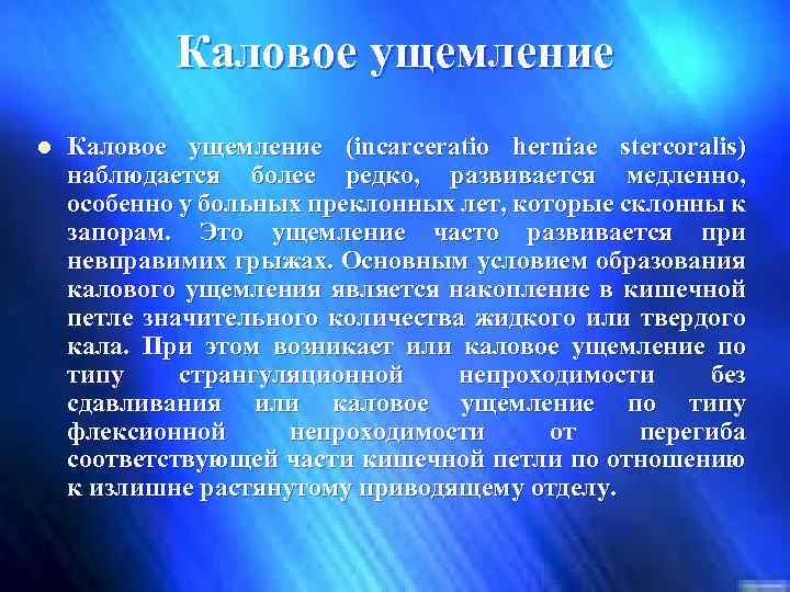 Каловое ущемление l Каловое ущемление (incarceratio herniae stercoralis) наблюдается более редко, развивается медленно, особенно