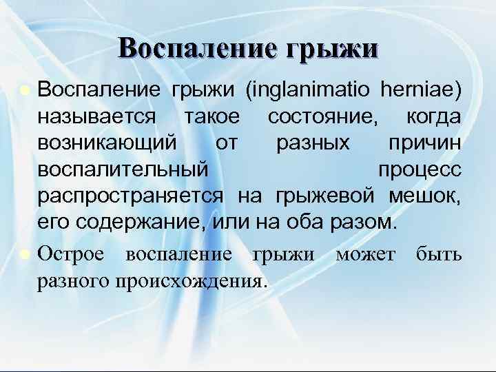 Воспаление грыжи (inglanimatio herniae) называется такое состояние, когда возникающий от разных причин воспалительный процесс